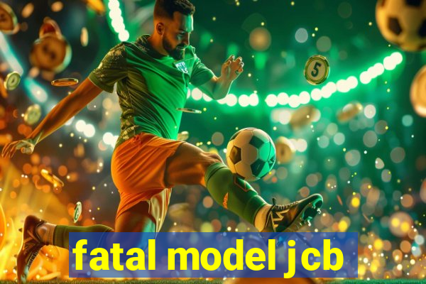 fatal model jcb